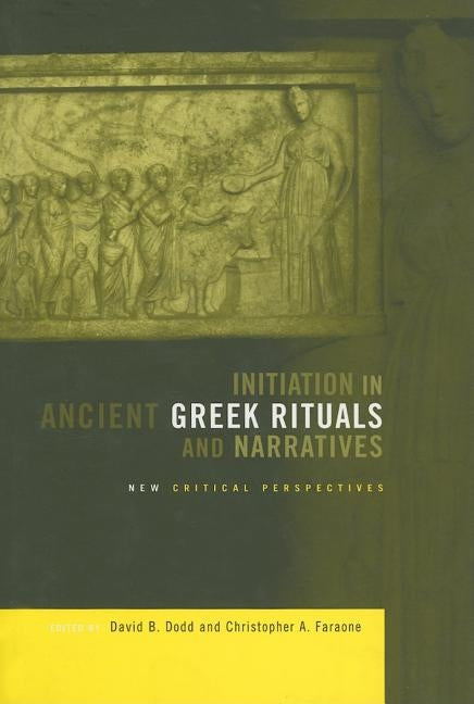 Initiation in Ancient Greek Rituals and Narratives: New Critical Perspectives by Dodd, David