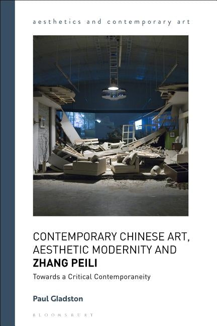 Contemporary Chinese Art, Aesthetic Modernity and Zhang Peili: Towards a Critical Contemporaneity by Gladston, Paul