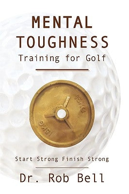 Mental Toughness Training for Golf: Start Strong Finish Strong by Bell, Rob