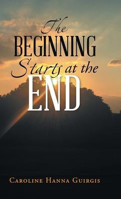 The Beginning Starts at the End by Guirgis, Caroline Hanna