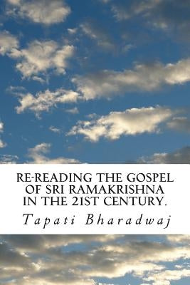 Re-reading The Gospel of Sri Ramakrishna in the 21st century. by Bharadwaj, Tapati