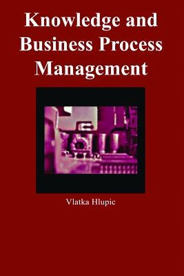 Knowledge and Business Process Management by Hlupic, Vlatka