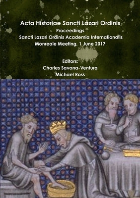 Acta Historiae Sancti Lazari Ordinis - Proceedings: Sancti Lazari Ordinis Academia Internationalis - Volume 2 by Savona-Ventura, Charles