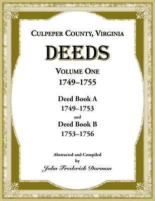 Culpeper County, Virginia Deeds, Volume One, 1749-1755 by Dorman, John F.