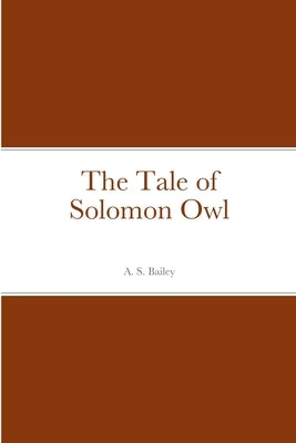 The Tale of Solomon Owl by Bailey, A. S.
