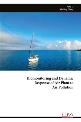 Biomonitoring and Dynamic Response of Air Plant to Air Pollution by Li, Peng