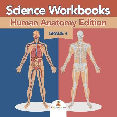 Grade 4 Science Workbooks: Human Anatomy Edition (Science Books) by Baby Professor