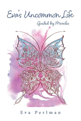 Eva's Uncommon Life: Guided by Miracles by Perlman, Eva