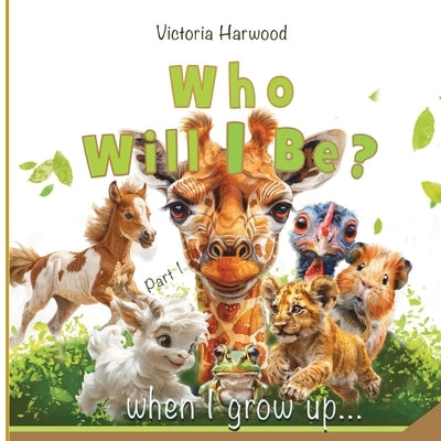 Who Will I be When I grow up?: A Bright and Gentle Animal Book for Young Explorers by Harwood, Victoria