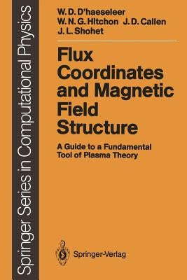 Flux Coordinates and Magnetic Field Structure: A Guide to a Fundamental Tool of Plasma Theory by D'Haeseleer, William D.