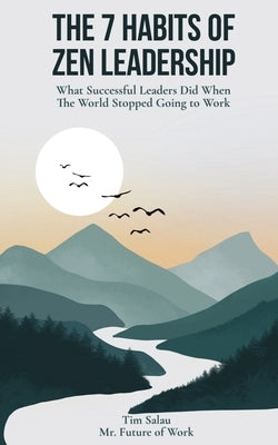 The 7 Habits of Zen Leadership: What Successful Leaders Did When The World Stopped Going to Work by Salau, Tim