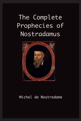 The Complete Prophecies of Nostradamus by Nostradamus, Michel