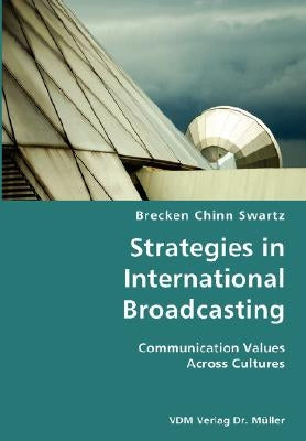 Strategies in International Broadcasting- Communication Values Across Cultures by Chinn Swartz, Brecken