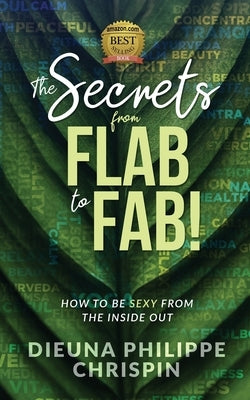 The Secrets From Flab to Fab: How to be Sexy From the Inside Out by Philippe Chrispin, Dieuna