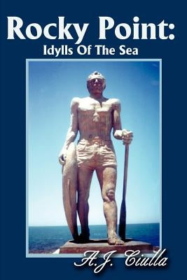 Rocky Point: Idylls Of The Sea by Ciulla, A. J.