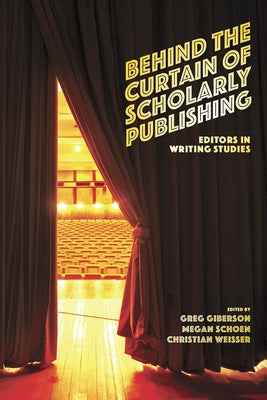Behind the Curtain of Scholarly Publishing: Editors in Writing Studies by Giberson, Greg
