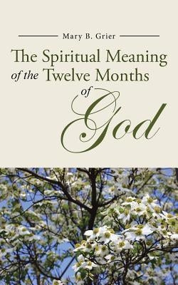 The Spiritual Meaning of the Twelve Months of God by Grier, Mary B.
