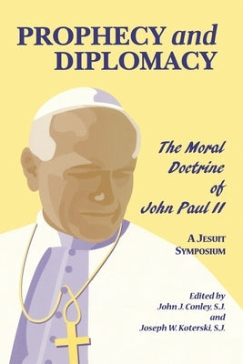Prophecy and Diplomacy: The Moral Doctrine of John Paul II by Conley, John J.