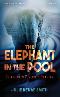 The Elephant in the Pool: Reflection Distorts Reality by Smith, Julie Renae
