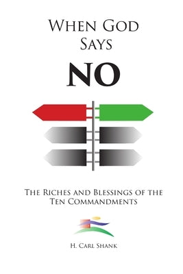 When God Says No: The Riches and Blessings of the Ten Commandments by Shank, Carl
