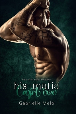His Mafia Captive: Dark M/M Mafia Romance by Melo, Gabrielle