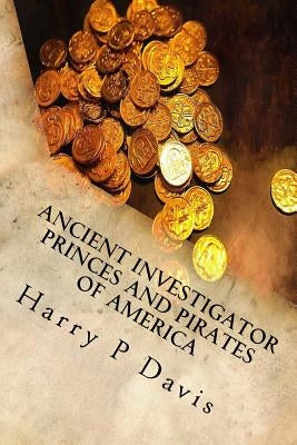 Ancient Investigator: Princes and Pirates of America Revised by Davis, Harry P.