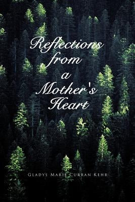 Reflections from a Mother's Heart by Kehr, Gladys Marie Curran