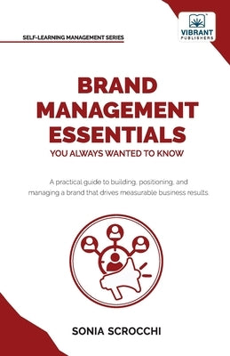 Brand Management Essentials You Always Wanted to Know: The Complete Guide to Crafting Brand Strategy, Positioning & Loyalty for Business Growth by Scrocchi, Sonia