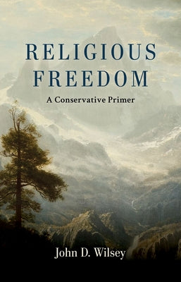Religious Freedom: A Conservative Primer by Wilsey, John D.
