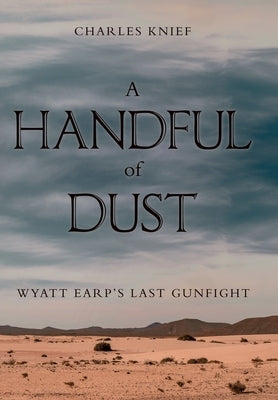 A Handful of Dust: Wyatt Earp's Last Gunfight by Knief, Charles
