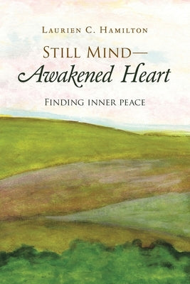 Still Mind-Awakened Heart: Finding Inner Peace by Hamilton, Laurien C.
