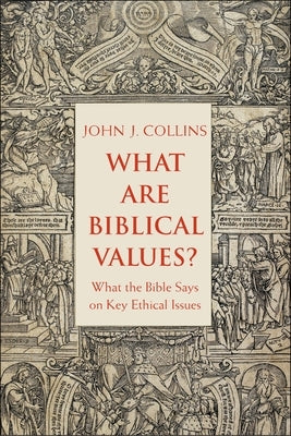 What Are Biblical Values?: What the Bible Says on Key Ethical Issues by Collins, John