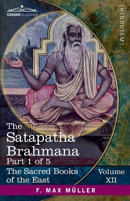 The Satapatha Brahmana, Part I: According to the Text of the Madhyandina School-Books 1-2 by Eggeling, Julius