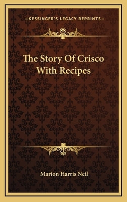 The Story Of Crisco With Recipes by Neil, Marion Harris