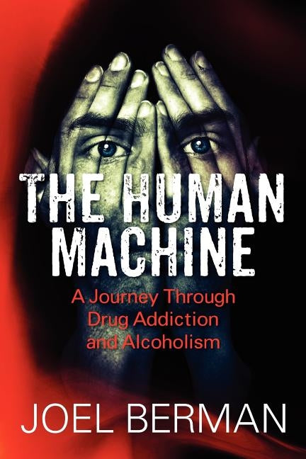 The Human Machine: A Journey Through Drug Addiction and Alcoholism by Berman, Joel
