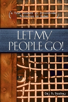 Let My People Go: A True Account of Present-Day Terrorism in Sudan by Bombay, Cal