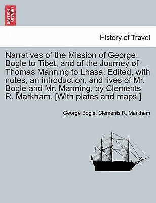 Narratives of the Mission of George Bogle to Tibet, and of the Journey of Thomas Manning to Lhasa. Edited, with notes, an introduction, and lives of M by Bogle, George