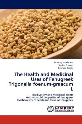 The Health and Medicinal Uses of Fenugreek Trigonella Foenum-Graecum L by Sundaram, Shanthy
