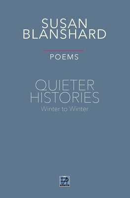 Quieter Histories. Poems: Winter to Winter by Blanshard, Susan