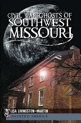 Civil War Ghosts of Southwest Missouri by Livingston-Martin, Lisa