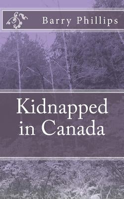 Kidnapped in Canada by Phillips, Barry