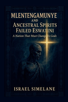 Mlentengamunye and Ancestral Spirits Failed Eswatini by Simelane, Israel