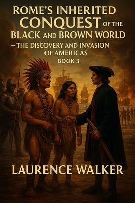Romes Hidden Conquest Of The Black And Brown World: The Discovery and Invasion of the Americas by Walker, Laurence