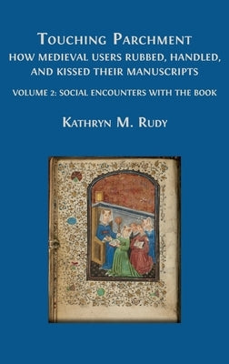 Touching Parchment: How Medieval Users Rubbed, Handled, and Kissed Their Manuscripts by Rudy, Kathryn M.