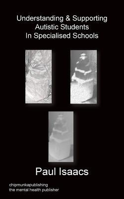 Understanding & Supporting Autistic Students in Specialised Schools by Isaacs, Paul