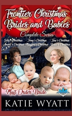 Frontier Christmas Brides and Babies Series by Wyatt, Katie