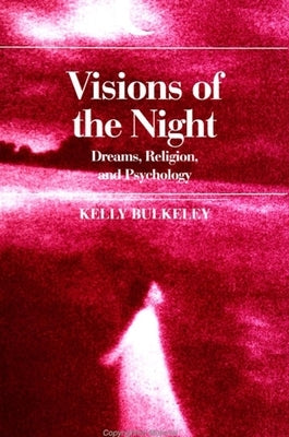 Visions of the Night: Dreams, Religion and Psychology by Bulkeley, Kelly