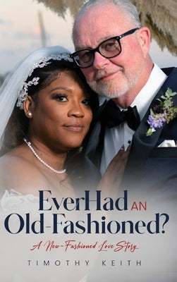 Ever Had an Old Fashioned: A New Fashioned Love Story by Keith, Timothy