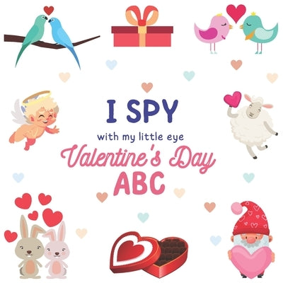 I Spy With My Little Eye Valentine's Day ABC: A Fun Guessing Game Actvity Book for Ages 2-5, For Toddlers and Preschooler, Develops Your Child's Imagi by Sparrow, Claudia