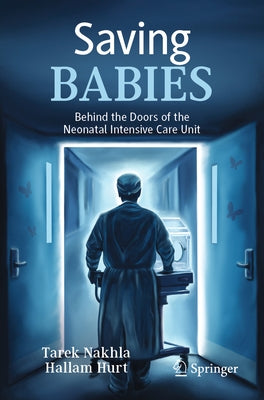 Saving Babies: Behind the Doors of the Neonatal Intensive Care Unit by Nakhla, Tarek